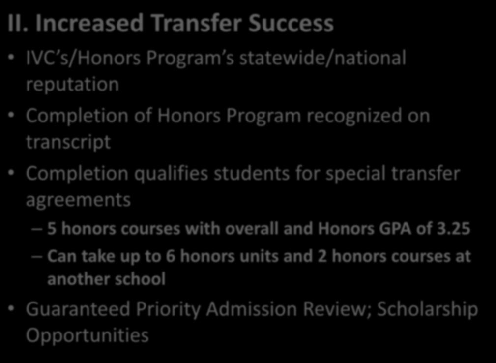 II. Increased Transfer Success IVC s/honors Program s statewide/national reputation Completion of Honors Program recognized on transcript Completion qualifies students for special transfer