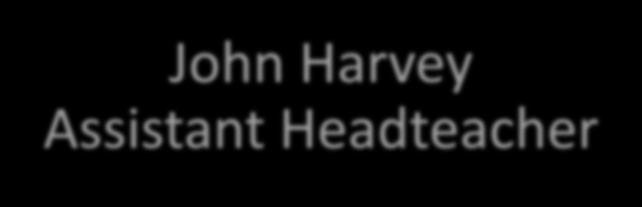 John Harvey Assistant Headteacher How