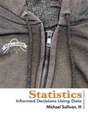 Required Text: Statistics: Informed Decisions Using Data, Fourth Edition by Michael Sullivan, III with MyStatLab & StatCrunch online learning software. Pearson Publishing.