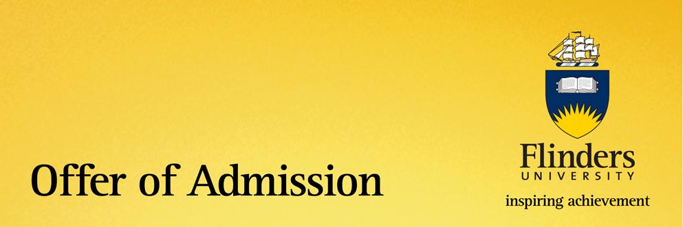 Welcome to Flinders University. We are pleased to advise that your offer into the Master of Public Administration was approved on 16 September 2014.