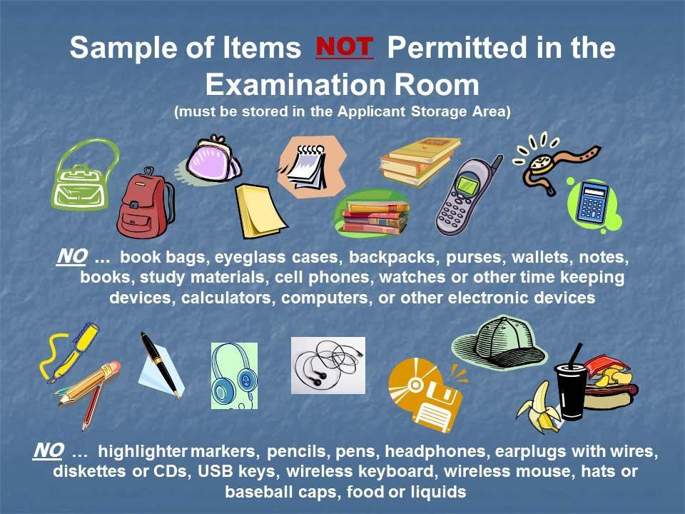 It is critical that you understand what items are not permitted in the examination room.