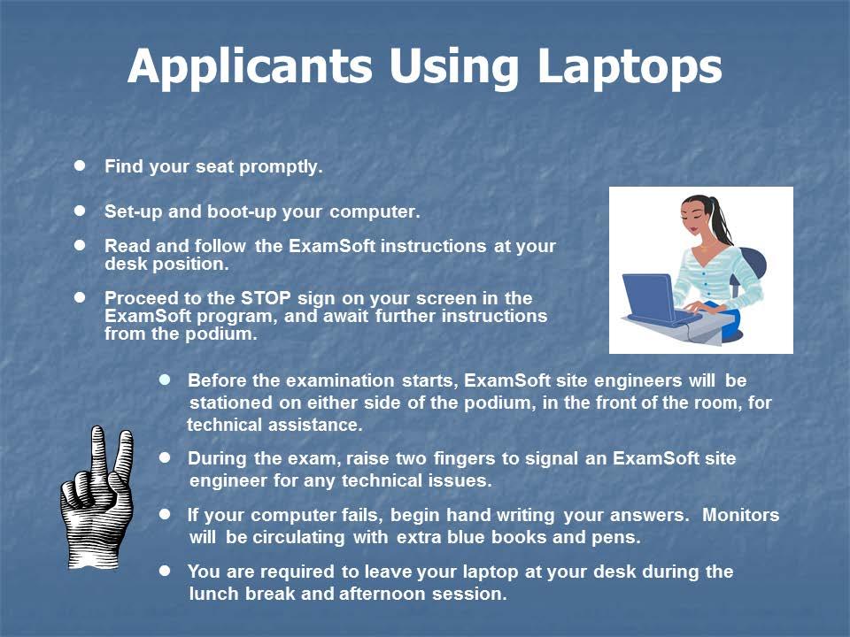 Applicants using laptops should begin setting up their computers as soon as they have located their assigned seats; that area will have electrical outlets installed for laptop use.