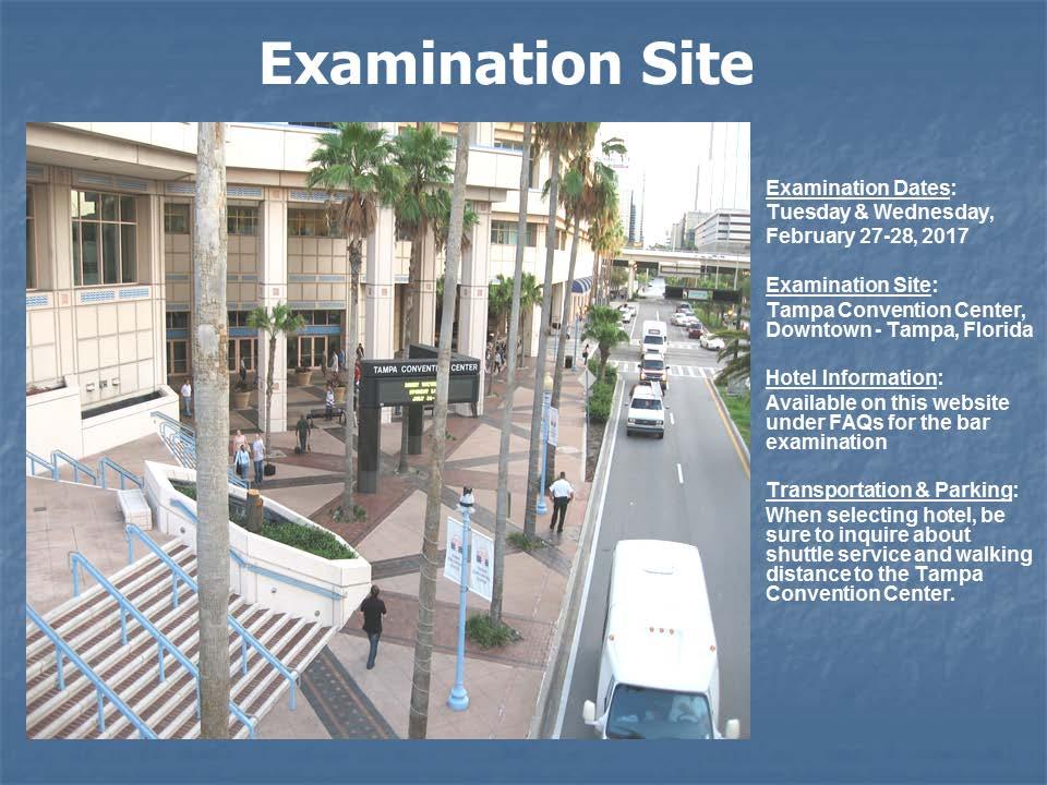 The bar examination will be held on the last consecutive Tuesday and Wednesday in the months of February and July at the Tampa Convention Center in downtown Tampa.