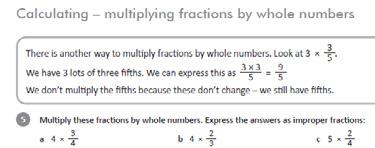 ebook, G series: Fractions, Decimals and Percentages, page 32 Explains how to multiply fractions by a whole number using repeated addition. Provides examples to work through.