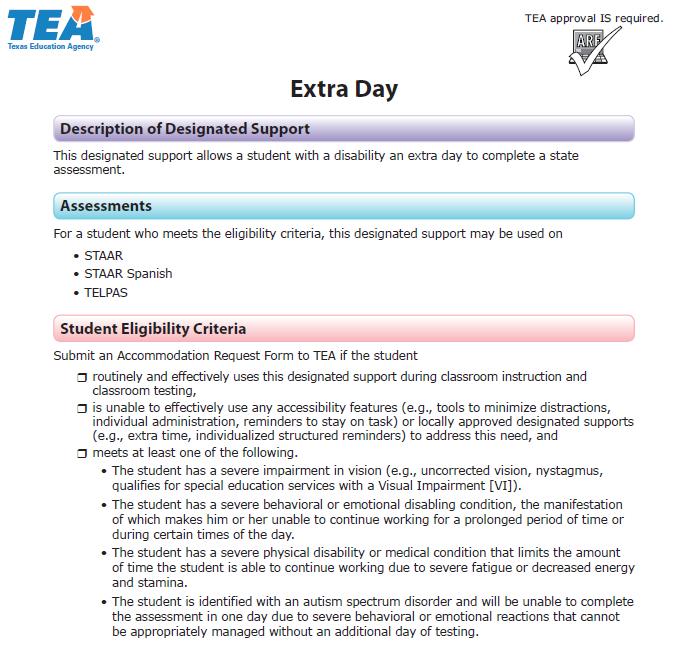 29 Extra Day Receiving an extra day to complete the test is a designated support intended for an extremely small group of students with disabilities who have a TEA-approved Accommodation Request Form.