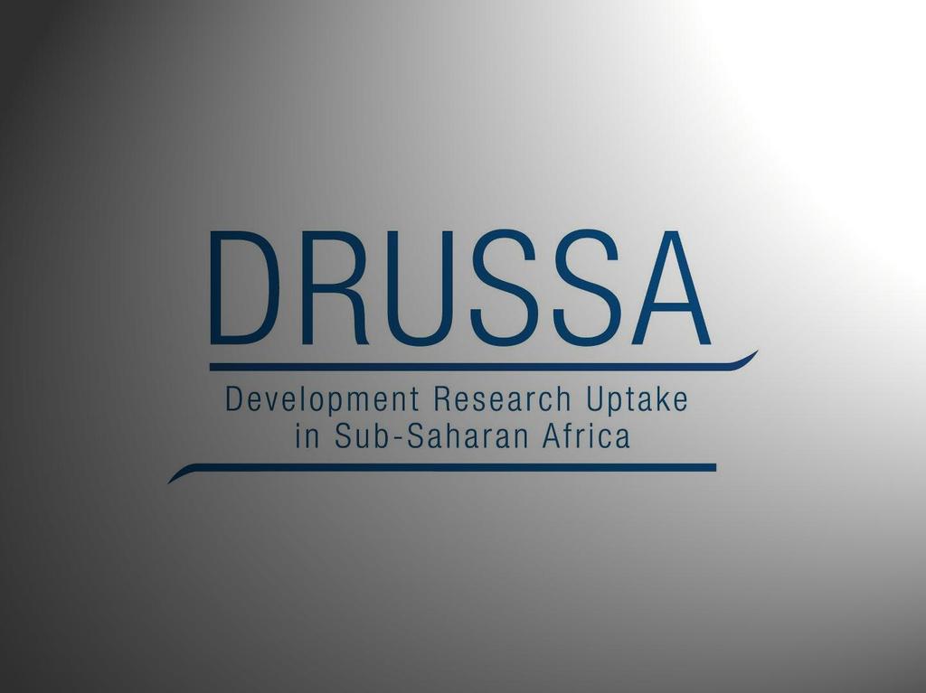 Project Work DRUSSA (Development Research Uptake in Sub-Saharan Africa) DRUSSA is a five-year programme supporting 24