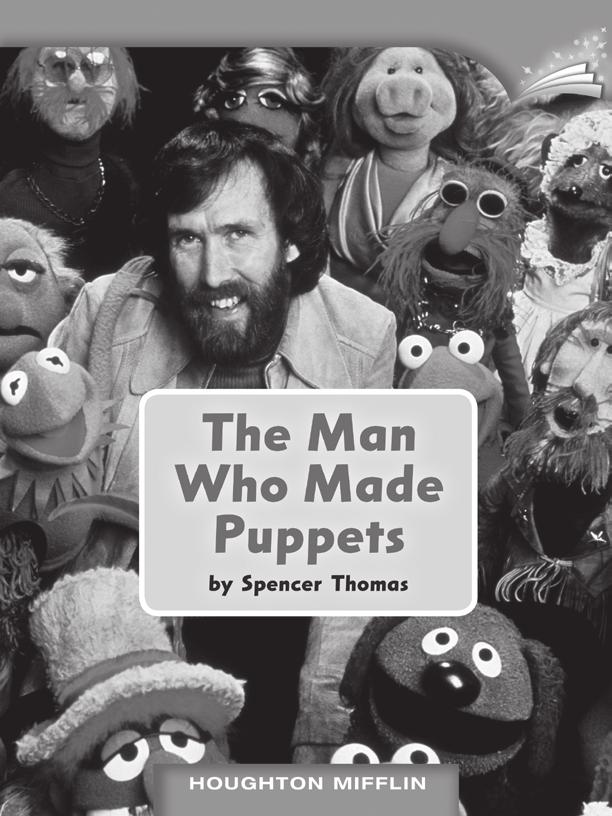 LESSON 9 TEACHER S GUIDE The Man Who Made Puppets by Spencer Thomas Fountas-Pinnell Level E Informational Text Selection Summary Jim Henson and his magical puppets come to life for young readers.