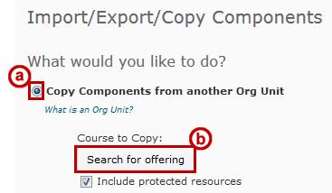 4. Under the Import/Export/Copy Components menu, do the following: a. Select the radio button next to Copy Components from another Org Unit (See Figure 3). b. Then, click the Search for offering button (See Figure 3).