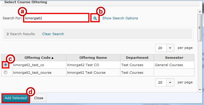 Click the Search icon (See Figure 4). c. Select the radio button next to your desired course (See Figure 4). d. Click Add Selected (See Figure 4). Figure 4 - Select Course Offering Window 6.