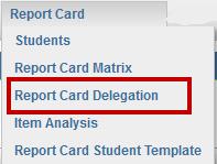 Grade Book Elementary User Guide Chapter Four Delegating Report Card Items Figure 4.29 - Report Card menu 1. From the Report Card Menu, select Report Card Delegation.