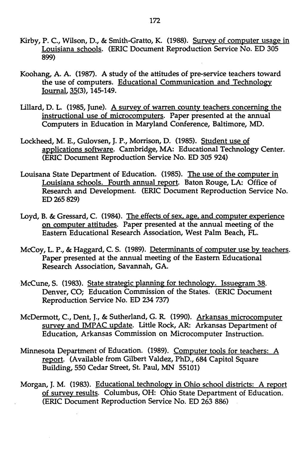 172 Kirby, P. C., Wilson, D., & Smith-Gratto, K. (1988). Survey of computer usage in Louisiana schools. (ERIC Document Reproduction Service No. ED 305 899) Koohang, A. A. (1987).