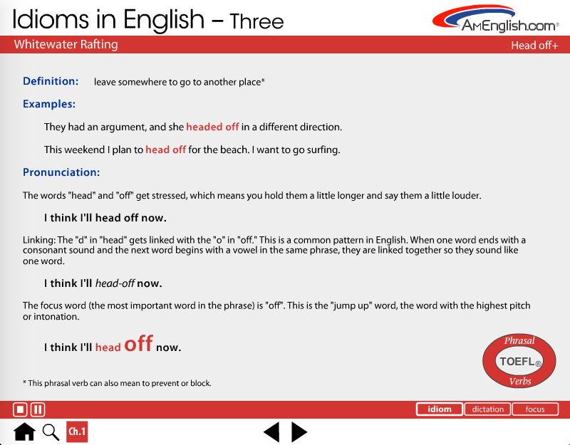 Individual Idioms Individual idiom screens show: Idiom definition (with a translation option) Two example sentences using the idiom Pronunciation notes for each idiom Phrasal Verbs Each volume of