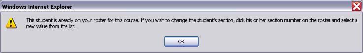 NOTE: If you try to add a student to a course in which he is already listed, you will get this pop up note. Use the section drop down to change the student s section.