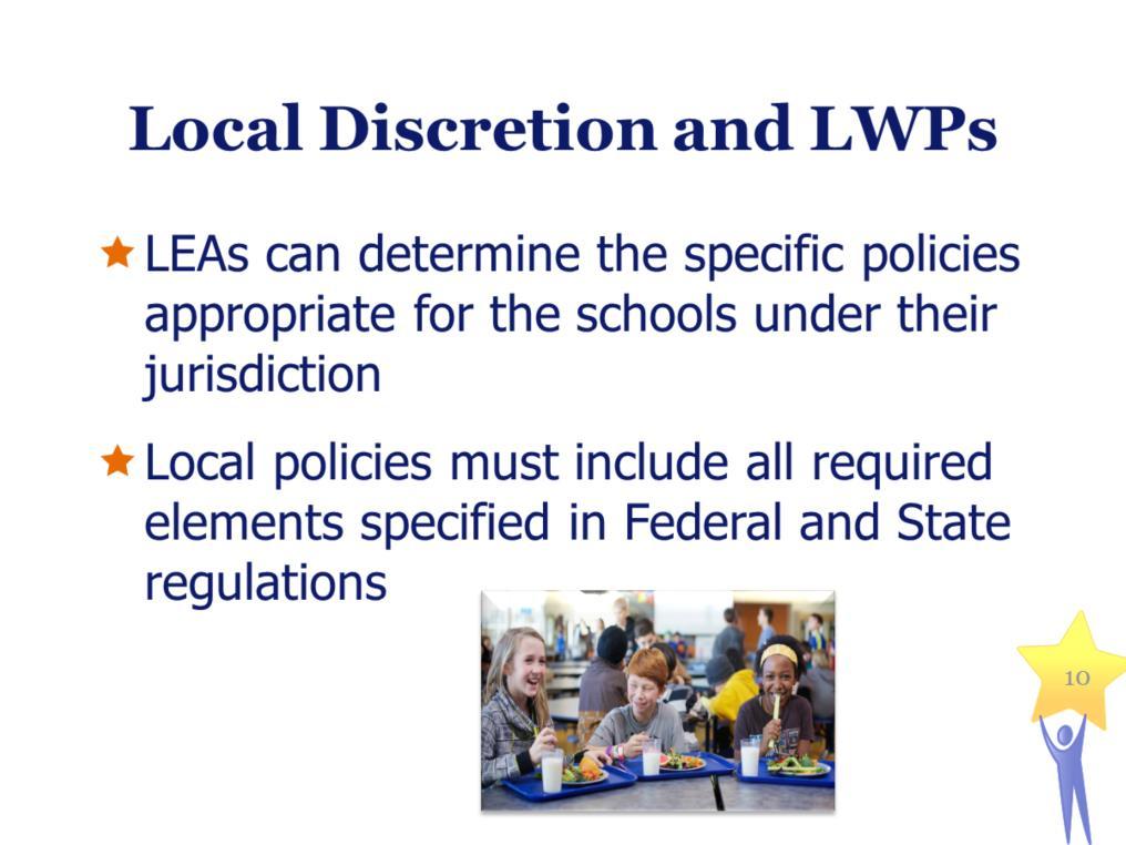 Local Discretion and Local Wellness Policies LEAs can determine the specific policies appropriate for the schools under their jurisdiction.
