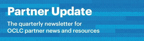 May 2017 Welcome to the first edition of the OCLC Partner Update, your source for OCLC news, partner solutions and library insights.
