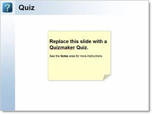 Insert an Articulate Quizmaker Quiz here. Because Quizmaker will insert its own placeholder slide, you should delete this slide before publishing the course in Articulate Presenter.