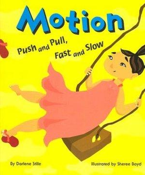 Text Title: Motion: Push and Pull, Fast and Slow Author: Darlene Stille ISBN 13: 9781404802506 Illustrator: Sheree Boyd Publisher: Capstone Press LESSON SUMMARY Reading Task: Students will listen to