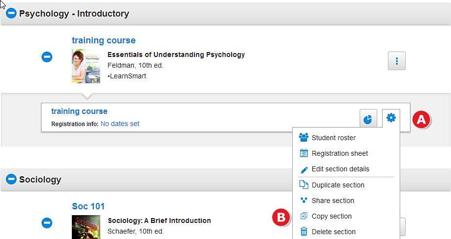 Section 2: Course and Section Creation Copying a Section with Colleague A. To copy an exact replica of your section into a colleague s Connect account, click on the section settings menu. B.