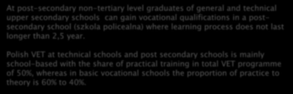 At post-secondary non-tertiary level graduates of general and technical upper secondary schools can gain vocational qualifications in a postsecondary school (szkola policealna) where learning process