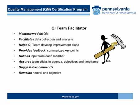 The QI Team Facilitator is key to the formation of a true QI Team. The Facilitator mentors and models quality management and provides quality management technical assistance.