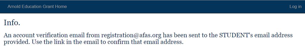 Verifying Your Account After submitting the account registration information, an account verification email from registration@afas.org will be sent to the STUDENT s email address provided.