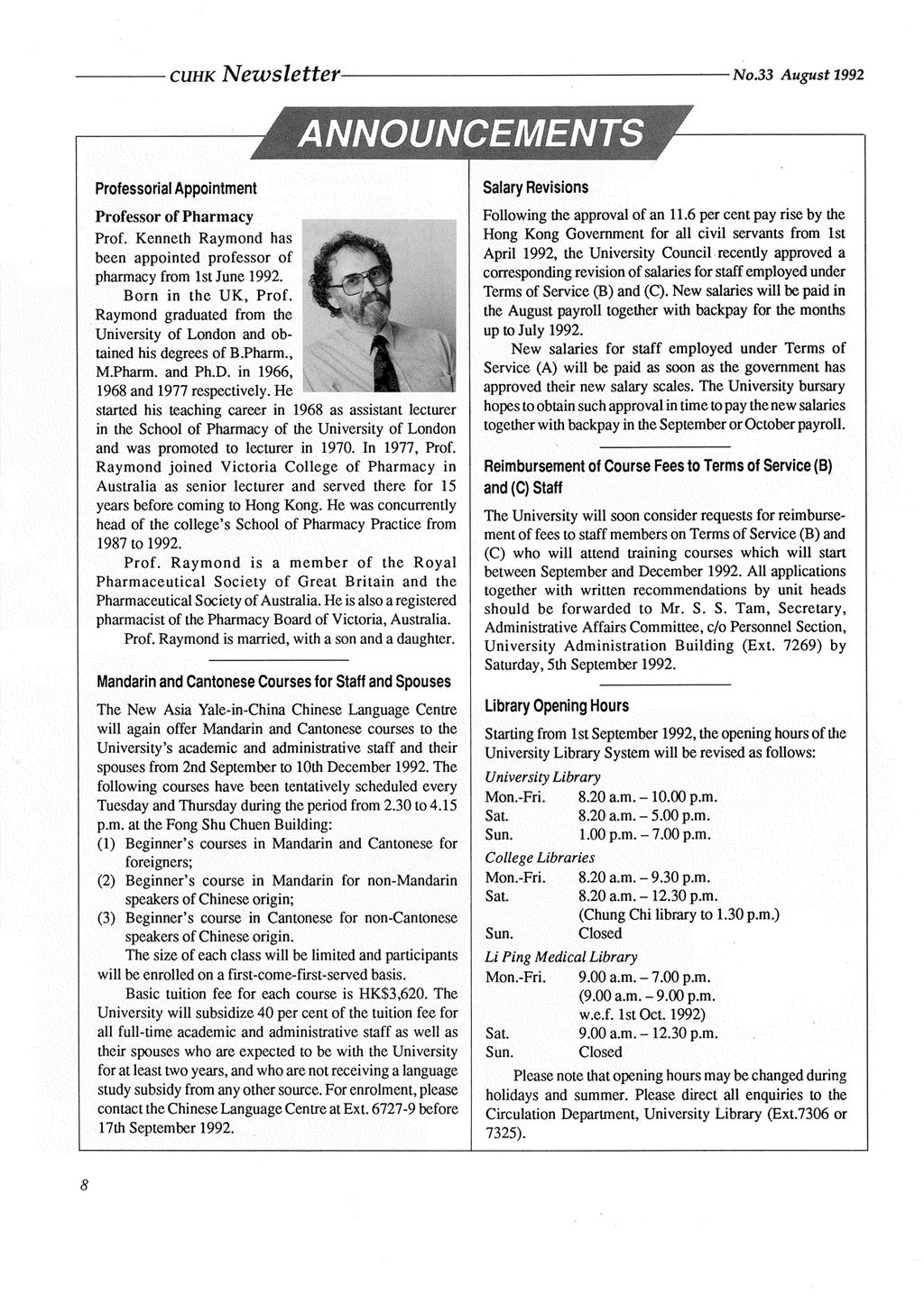 CUHK Newsletter No.33 August 1992 ANNOUNCEMENTS Professorial Appointment Professor of Pharmacy Prof. Kenneth Raymond has been appointed professor of pharmacy from 1st June 1992. Born in the UK, Prof.