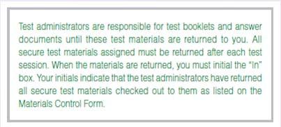 Secure Test Materials After test administrators have verified that they have received the exact number of secure test materials, they must initial the Out box for the appropriate