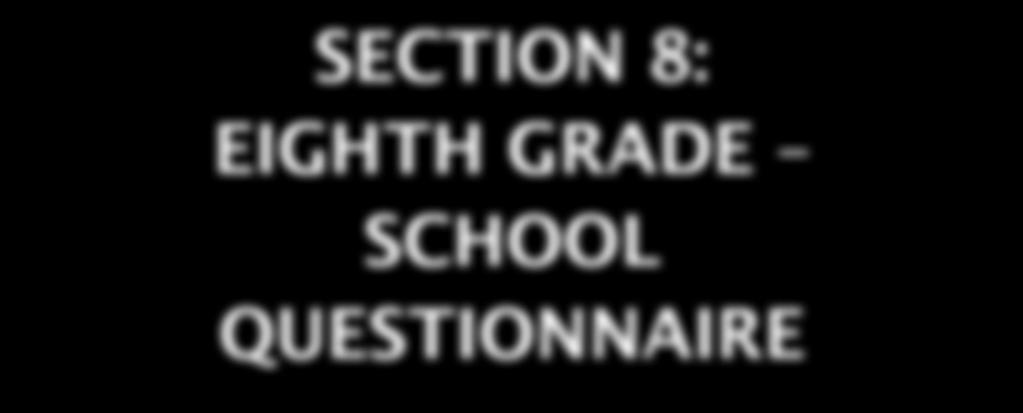 SECTION 8: EIGHTH GRADE SCHOOL QUESTIONNAIRE