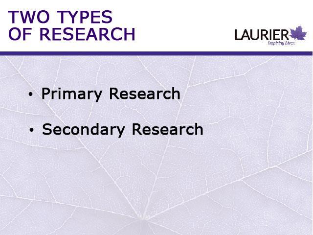 There are two main types of research done at the university level: Primary Research, and Secondary Research.