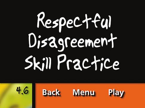 Lesson 4, Part 2 Total Time 25 minutes You will need: Grade 6 DVD, Lesson 4 segment Handout 4A: Respectful Disagreement Skill-Practice Instructions, one per student Respectful Disagreement