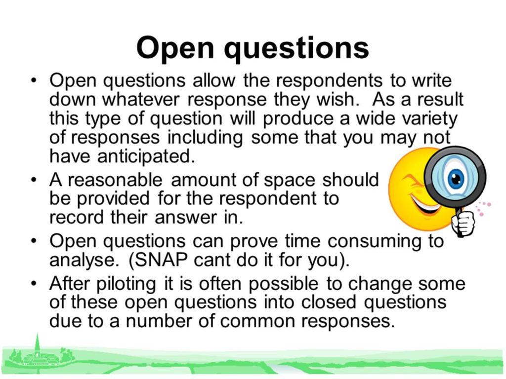 Question type The way a question is asked will affect the response you receive. There are several question types you should consider when designing your questionnaire.