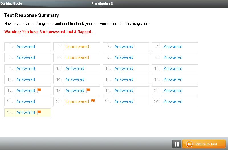 If there are still questions flagged that say Unanswered in orange, click on each and answer them, unclick the flag in the top right corner of the question, then click on View Test Summary after each