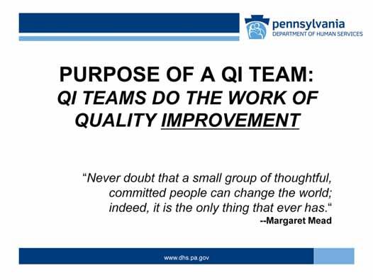 The reason why QI Teams are such a critical component of quality management (QM) is because they do the work of Quality Improvement.