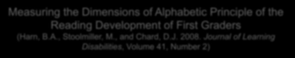 Measuring the Dimensions of Alphabetic Principle of the Reading Development of First Graders (Harn, B.A., Stoolmiller, M., and Chard, D.J. 2008.