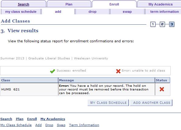 Step 3: View Results If there was a problem enrolling such as a hold or a schedule conflict, you will see an error message If the error was a hold, please resolve the