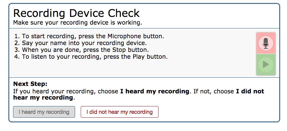 The next direction about the recording device check should only be read to students taking the speaking test. You should now see the Recording Device Check screen.