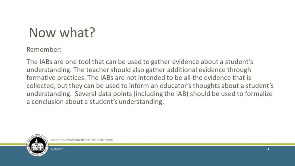 Keep this in mind. The IABs are one tool that can be used to gather evidence about a student s understanding. The teacher should also gather additional evidence through formative practices.