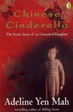 Chinese Cinderella: The Secret Story of an Unwanted Daughter by Adeline Yen Mah (nonfiction) Adeline Yen Mah tells the story of her painful childhood and her ultimate triumph and courage in the face