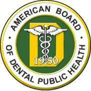 The American Board of Dental Public Health Incorporated 1950 INFORMATIONAL BROCHURE Sponsoring Organization: American Association of Public Health Dentistry Revised June 2015 American Board of Dental