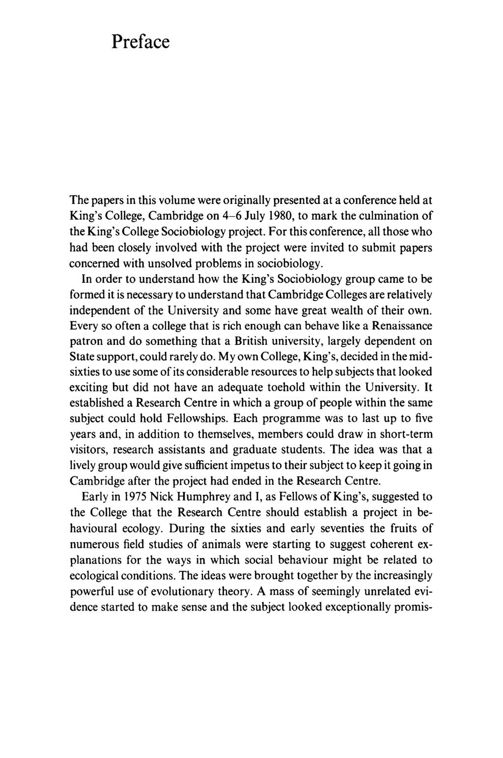 Preface The papers in this volume were originally presented at a conference held at King's College, Cambridge on 4-6 July 1980, to mark the culmination of the King's College Sociobiology project.