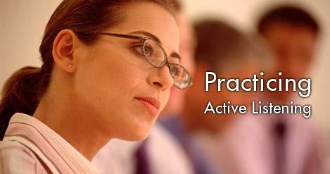 Practice active and demonstrated listening Seek out the