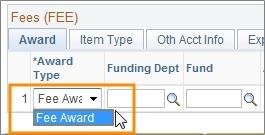 6. In the Fees (FEE) section, choose Fee Award as the Award Type. 7. Enter the Funding Dept, Fund, Source and Amount for the fee award.