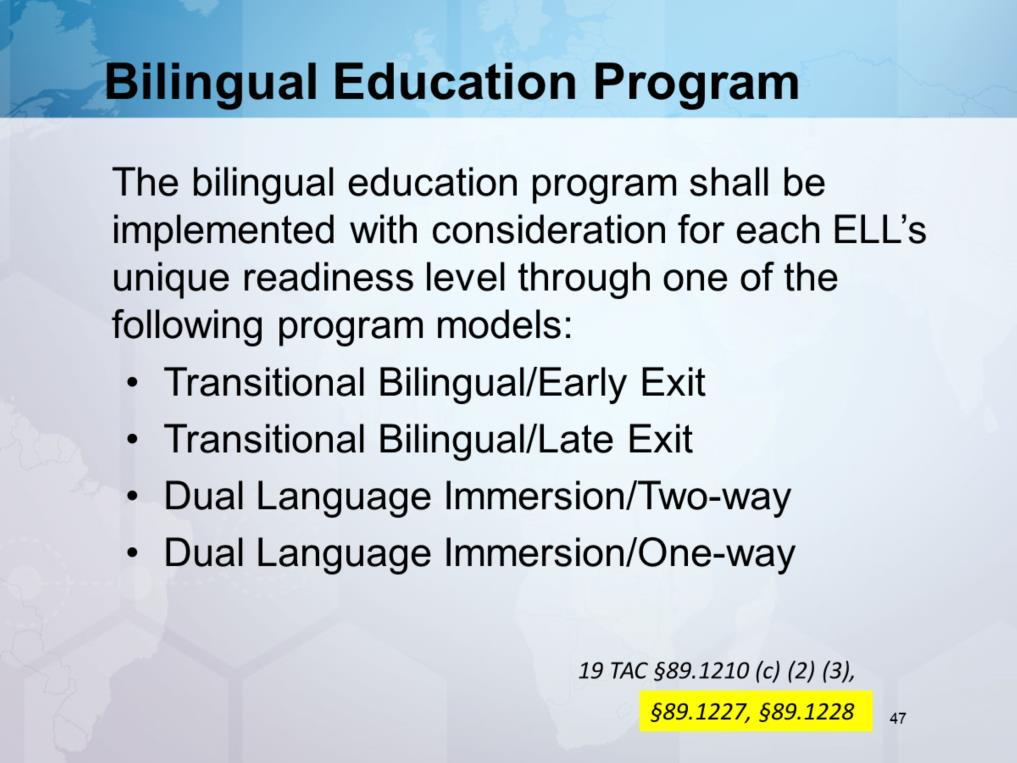 The Bilingual Education Program is composed of 4 program models. If the school district chooses to offer a Dual Language Immersion program model they must also refer to 89.