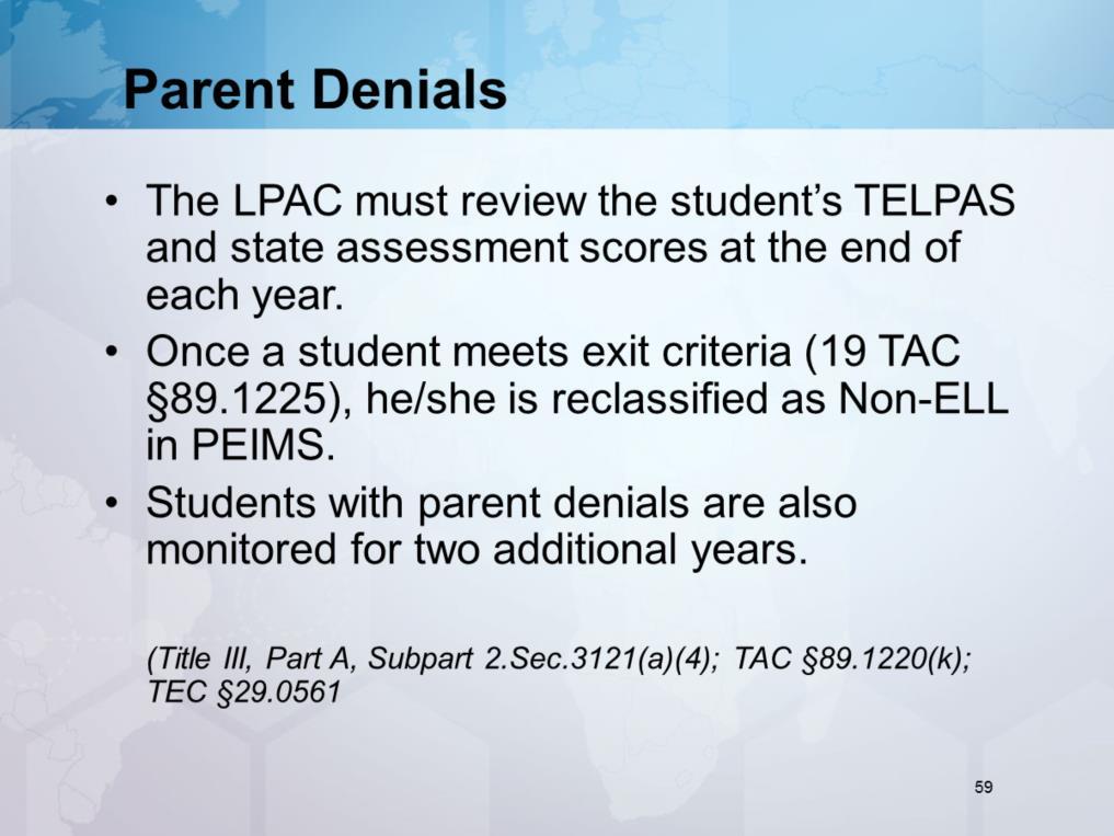 19 TAC Chapter 89.1225 At the annual review, the LPAC must determine if students who are parent denials have met state exit criteria.