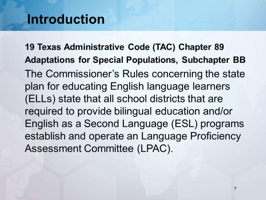 Allow participants time to read the slide. Emphasize that districts shall establish and operate LPACs to follow policy and procedures as established by 19 TAC Chapter 89.