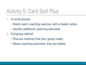 Let s spend some time thinking about how coaching exercises could support turnaround leader actions. Slide 35 Facilitation Note: Pass out a set of cards to each group. Read directions on slide.