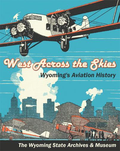 West Across the Skies - Air Transportation in Wyoming This exhibit presents the evolution of air transportation from