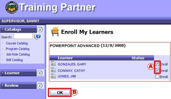 6) On the Enroll My Learners screen: A) Click in the Enroll checkbox next to the name(s) of each managed learner you would like to enroll B) Click OK 7) Both you and the enrolled learners will
