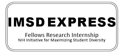 IMSD EXPRESS Fellows Research Internships Information & Application: Summer 2015 and Academic Year 2015-2016 Program Background The IMSD EXPRESS Fellows program is pleased to announce Research