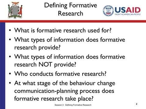 SLIDE 3.2 TIME: 20 minutes One way I ve found helpful to understand the idea of formative research is to look at it from several different angles. That s what we re going to do now.